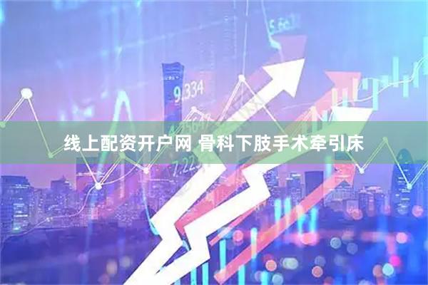 线上配资开户网 骨科下肢手术牵引床